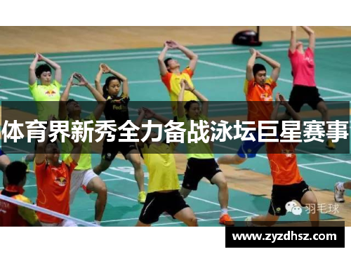 体育界新秀全力备战泳坛巨星赛事